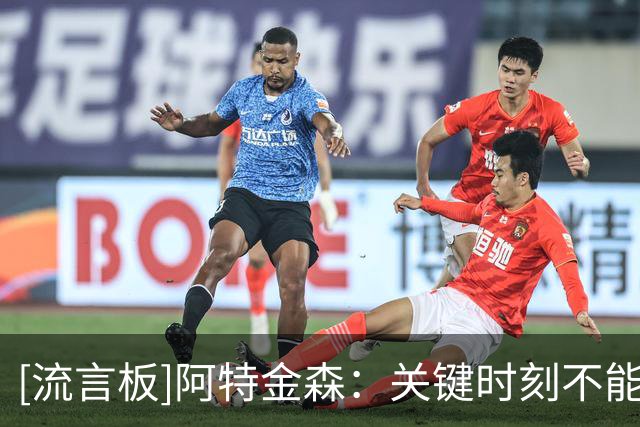 [流言板]阿特金森：关键时刻不能只找错位，运球太多会拖慢球队进攻